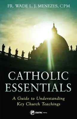 Catholic Essentials: Un ghid pentru înțelegerea învățăturilor cheie ale Bisericii - Catholic Essentials: A Guide to Understanding Key Church Teachings