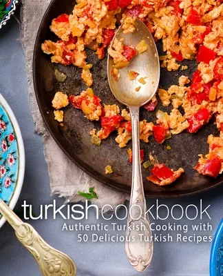 Carte de bucate turcești: Bucătărie turcească autentică cu 50 de rețete turcești delicioase (2nd Edition) - Turkish Cookbook: Authentic Turkish Cooking with 50 Delicious Turkish Recipes (2nd Edition)