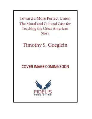 Către o uniune mai perfectă: Argumentul moral și cultural pentru predarea marii povești americane - Toward a More Perfect Union: The Moral and Cultural Case for Teaching the Great American Story