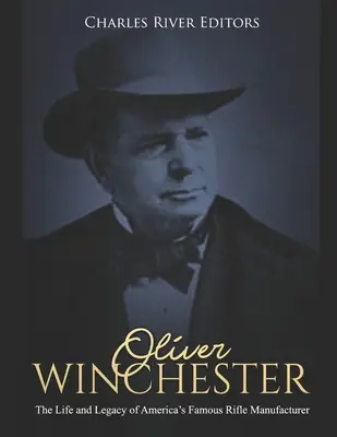 Oliver Winchester: Viața și moștenirea celebrului producător american de puști: The Life and Legacy of America's Famous Rifle Manufacturer - Oliver Winchester: The Life and Legacy of America's Famous Rifle Manufacturer