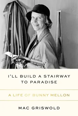 Voi construi o scară spre Paradis: O viață de Bunny Mellon - I'll Build a Stairway to Paradise: A Life of Bunny Mellon