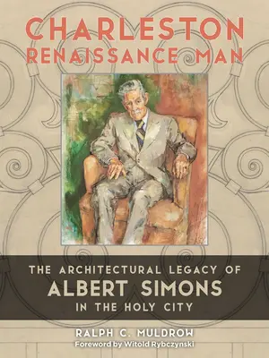 Charleston Renaissance Man: Moștenirea arhitecturală a lui Albert Simons în Orașul Sfânt - Charleston Renaissance Man: The Architectural Legacy of Albert Simons in the Holy City