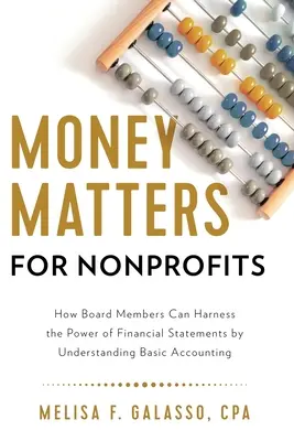 Money Matters for Nonprofits: How Board Members Can Harness the Power of Financial Statements by Understanding Basic Accounting (Cum pot membrii consiliului de administrație să valorifice puterea situațiilor financiare prin înțelegerea contabilității de bază) - Money Matters for Nonprofits: How Board Members Can Harness the Power of Financial Statements by Understanding Basic Accounting