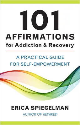 101 Afirmații pentru dependență și recuperare: Un ghid practic pentru auto-împuternicire - 101 Affirmations for Addiction & Recovery: A Practical Guide for Self-Empowerment