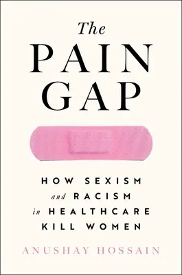 Decalajul durerii: Cum sexismul și rasismul în asistența medicală ucid femeile - The Pain Gap: How Sexism and Racism in Healthcare Kill Women