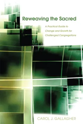 Reweaving the Sacred: A Practical Guide to Change and Growth for Challenged Congregations (Refacerea sacrului: Un ghid practic de schimbare și creștere pentru congregațiile provocate) - Reweaving the Sacred: A Practical Guide to Change and Growth for Challenged Congregations