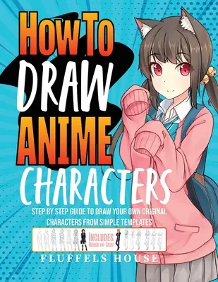 Cum să Desenezi Personaje Anime: Ghid pas cu pas pentru a-ți desena propriile personaje originale din șabloane simple Include Manga & Chibi - How to Draw Anime Characters: Step by Step Guide to Draw Your Own Original Characters From Simple Templates Includes Manga & Chibi