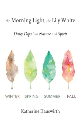 Lumina dimineții, albul crinului: Scufundări zilnice în natură și spirit - The Morning Light, The Lily White: Daily Dips into Nature and Spirit