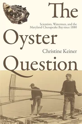The Oyster Question: Oamenii de știință, oamenii de apă și Golful Chesapeake din Maryland începând cu 1880 - The Oyster Question: Scientists, Watermen, and the Maryland Chesapeake Bay Since 1880
