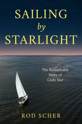 Sailing by Starlight: Remarcabila călătorie a Globe Star - Sailing by Starlight: The Remarkable Voyage of Globe Star