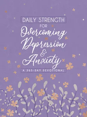 Putere zilnică pentru depășirea depresiei și anxietății: Un devoțional de 365 de zile - Daily Strength for Overcoming Depression & Anxiety: A 365-Day Devotional