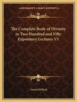 The Complete Body of Divinity in Two Hundred and Fifty Expository Lectures V1