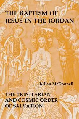 Botezul lui Iisus în Iordan: Ordinea trinitară și cosmică a mântuirii - Baptism of Jesus in the Jordan: The Trinitarian and Cosmic Order of Salvation