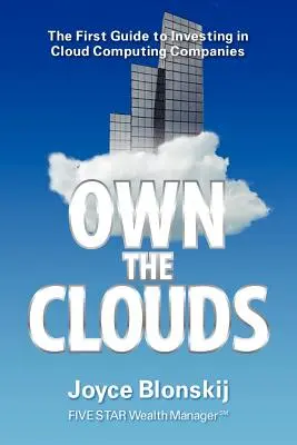 Own the Clouds: Primul ghid de investiții în companii de cloud computing: The First Guide to Investing in Cloud Computing Companies - Own the Clouds: The First Guide to Investing in Cloud Computing Companies