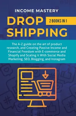 Dropshipping: 2 în 1: Ghidul A-Z privind arta cercetării produselor, crearea de venituri pasive, libertatea financiară cu comerțul electronic, magazin - Dropshipping: 2 in 1: The A-Z guide on the Art of Product Research, Creating Passive Income, Financial Freedom with E-commerce, Shop