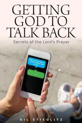 Să-L faci pe Dumnezeu să-ți răspundă: Secretele Rugăciunii Domnului - Getting God to Talk Back: Secrets of the Lord's Prayer