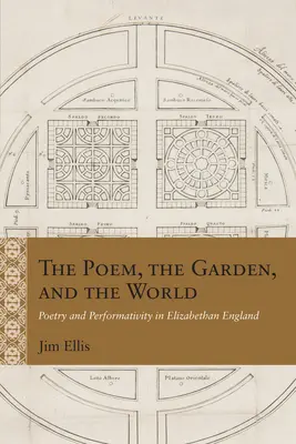 Poemul, grădina și lumea: Poezie și performativitate în Anglia elisabetană - The Poem, the Garden, and the World: Poetry and Performativity in Elizabethan England