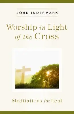 Închinarea în lumina crucii: Meditații pentru Postul Mare - Worship in Light of the Cross: Meditations for Lent