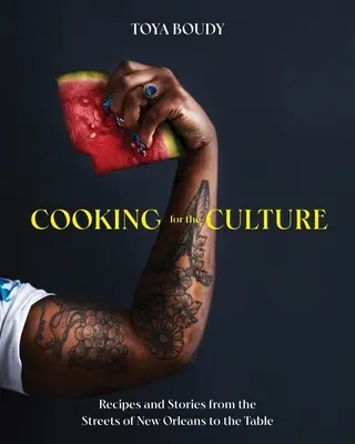 Cooking for the Culture: Rețete și povești de pe străzile din New Orleans până la masă - Cooking for the Culture: Recipes and Stories from the New Orleans Streets to the Table