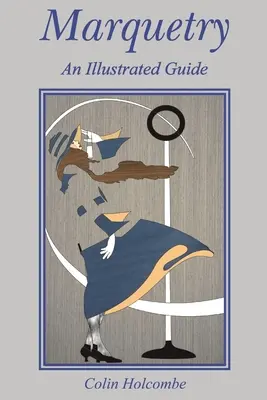 Marquetry: Un ghid ilustrat - Marquetry: An Illustrated Guide