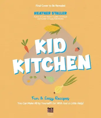 Bucătărie pentru copii: Fun & Easy Recipes You Can Make All by Yourself! (sau cu puțin ajutor) - Kid Kitchen: Fun & Easy Recipes You Can Make All by Yourself! (or with Just a Little Help)