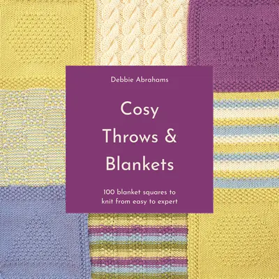 Cosy Throws and Blankets: 100 Blanket Squares to Knit from Easy to Expert