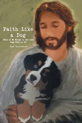 Credința ca un câine: Ce-ar fi dacă ne-am baza pe Dumnezeu așa cum câinii se bazează pe noi? - Faith Like a Dog: What if We Relied on God Like Dogs Rely on Us?