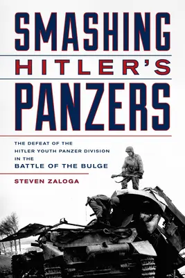 Smashing Hitler's Panzers: Înfrângerea diviziei Panzer a tineretului hitlerist în bătălia de la Bulge - Smashing Hitler's Panzers: The Defeat of the Hitler Youth Panzer Division in the Battle of the Bulge