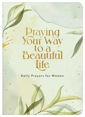 Rugându-te pentru o viață frumoasă: Rugăciuni zilnice pentru femei - Praying Your Way to a Beautiful Life: Daily Prayers for Women