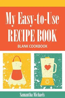 Cartea mea de rețete ușor de folosit: Blank Cookbook (Carte de bucate în alb) - My Easy-To-Use Recipe Book: Blank Cookbook