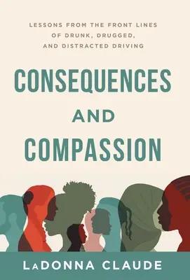 Consecințe și compasiune: Lessons from the Front Lines of Drunk, Drugged, and Distracted Driving - Consequences and Compassion: Lessons from the Front Lines of Drunk, Drugged, and Distracted Driving