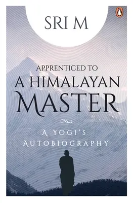 Ucenic la un maestru himalayan: Autobiografia unui yoghin - Apprenticed to a Himalayan Master: A Yogi's Autobiography