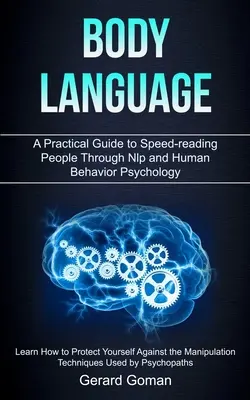 Limbajul corpului: A Practical Guide to Speed-reading People Through Nlp and Human Behavior Psychology (Aflați cum să vă protejați împotriva - Body Language: A Practical Guide to Speed-reading People Through Nlp and Human Behavior Psychology (Learn How to Protect Yourself Aga
