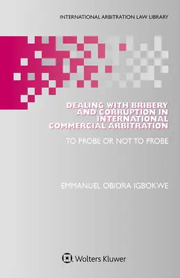 Tratarea mitei și corupției în arbitrajul comercial internațional: A cerceta sau a nu cerceta - Dealing with Bribery and Corruption in International Commercial Arbitration: To Probe or Not to Probe