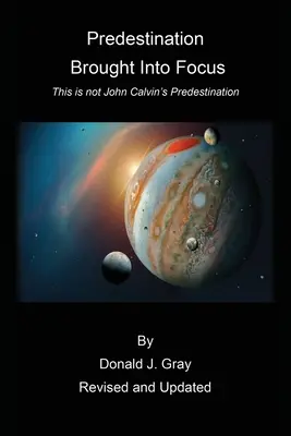 Predestinarea scoasă în evidență: Aceasta nu este Predestinarea lui John Calvin! - Predestination Brought Into Focus: This is not John Calvin's Predestination!