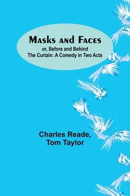Măști și fețe; sau, Înainte și în spatele cortinei: O comedie în două acte - Masks and Faces; or, Before and Behind the Curtain: A Comedy in Two Acts