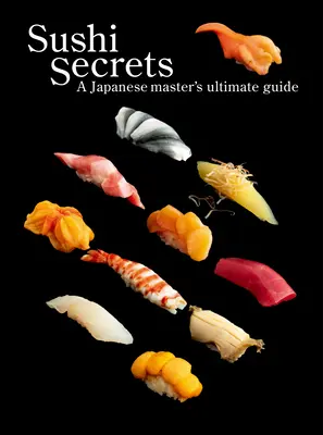 Secretele sushi: Ghidul suprem al unui maestru japonez - Sushi Secrets: A Japanese Master's Ultimate Guide
