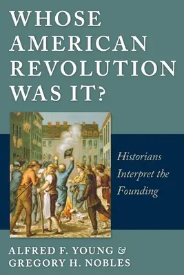 A cui a fost Revoluția Americană: Istoricii interpretează întemeierea - Whose American Revolution Was It?: Historians Interpret the Founding