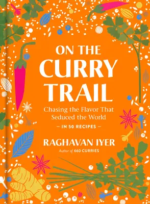 Pe urmele curry-ului: Urmărind gustul care a sedus lumea - On the Curry Trail: Chasing the Flavor That Seduced the World