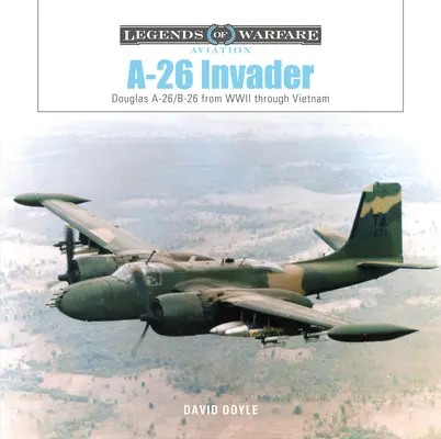 A-26 Invader: Douglas A-26/B-26 din al Doilea Război Mondial până în Vietnam - A-26 Invader: Douglas A-26/B-26 from WWII Through Vietnam