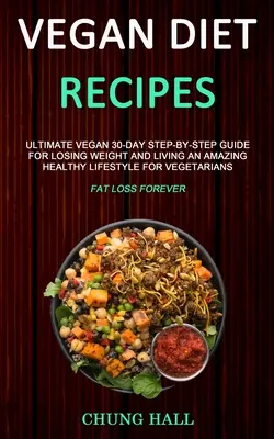 Rețete de dietă vegană: Ultimate Vegan 30-Day Step-By-Step Ghid pentru a pierde în greutate și de a trăi un stil de viață sănătos uimitor pentru vegetarieni (Fa - Vegan Diet Recipes: Ultimate Vegan 30-Day Step-By-Step Guide for Losing Weight and Living an Amazing Healthy Lifestyle for Vegetarians (Fa