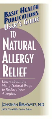 User's Guide to Natural Allergy Relief (Ghidul utilizatorului pentru ameliorarea naturală a alergiilor): Aflați despre numeroasele modalități naturale de a vă reduce alergiile - User's Guide to Natural Allergy Relief: Learn about the Many Natural Ways to Reduce Your Allergies