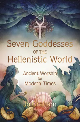 Șapte zeițe ale lumii elenistice: Cultul antic pentru vremurile moderne - Seven Goddesses of the Hellenistic World: Ancient Worship for Modern Times