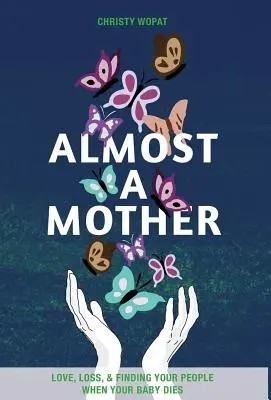 Aproape o mamă: Dragoste, pierdere și regăsirea propriilor oameni atunci când îți moare copilul - Almost a Mother: Love, Loss, and Finding Your People When Your Baby Dies