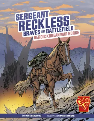 Sergentul Reckless bravează câmpul de luptă: Calul eroic al războiului din Coreea - Sergeant Reckless Braves the Battlefield: Heroic Korean War Horse