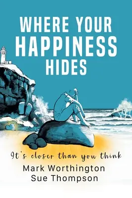 Unde se ascunde fericirea ta: 22 de credințe și 1 cod simplu care îți vor transforma viața - Where Your Happiness Hides: 22 Beliefs and 1 Simple Code That Will Transform Your Life