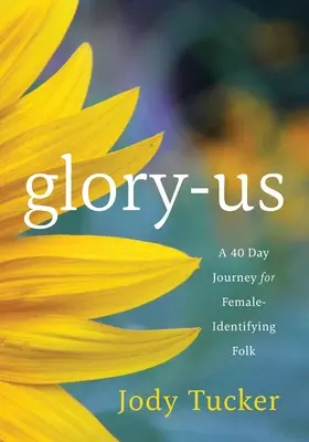 Glory-Us: O călătorie de 40 de zile pentru persoanele care se identifică ca femei - Glory-Us: A 40 Day Journey for Female-Identifying Folk