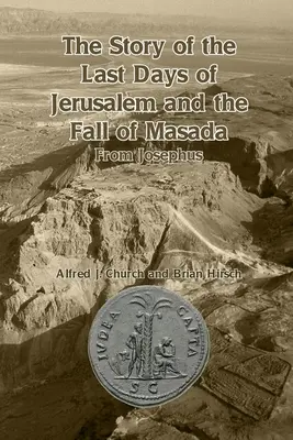 Povestea ultimelor zile ale Ierusalimului și căderea Masadei: De la Josephus - The Story of the Last Days of Jerusalem and the Fall of Masada: From Josephus