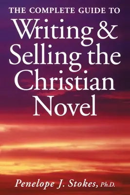 Ghidul complet pentru scrierea și vânzarea romanului creștin - The Complete Guide To Writing & Selling The Christian Novel