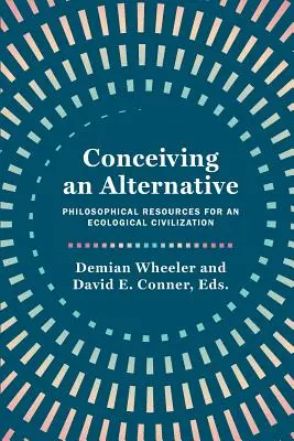 Conceperea unei alternative: Resurse filosofice pentru o civilizație ecologică - Conceiving an Alternative: Philosophical Resources for an Ecological Civilization